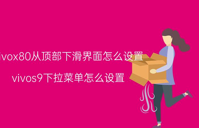 vivox80从顶部下滑界面怎么设置 vivos9下拉菜单怎么设置？